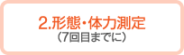 2.形態・体力測定 （7回目までに）