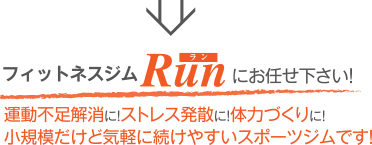 フィットネスジムRunにお任せ下さい!運動不足解消に！ストレス発散に！体力づくりに！小規模だけど気軽に続けやすいスポーツジムです！