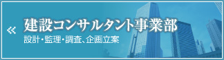 建設コンサルタント事業部　設計・監理・調査、企画立案